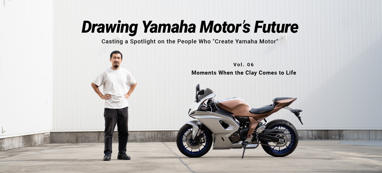 Drawing Yamaha Motor’s Future Vol. 06 Shinnosuke Yamashita Moments When the Clay Comes to Life