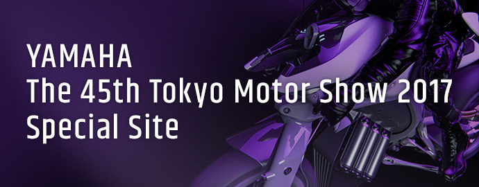 YAMAHA The 45th Tokyo Motor Show 2017 Special Site