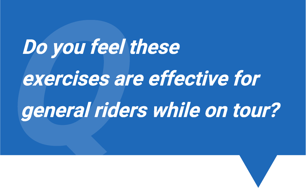 Q. Do you feel these exercises are effective for general riders while on tour?
