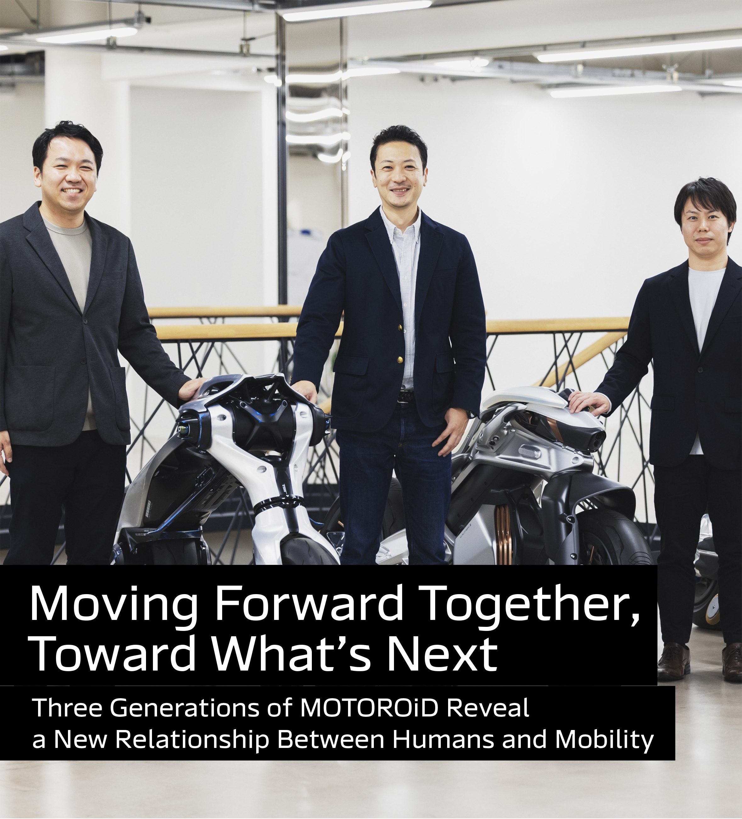 Motivation for the Next Challenge Three Generations of MOTOROiD Reveal a New Relationship Between Humans and Mobility