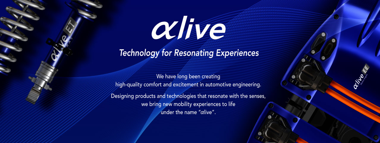 αlive  Technology for Resonating Experiences  We have long been creating high-quality comfort and excitement in automotive engineering. Designing products and technologies that resonate with the senses, we bring new mobility experiences to life under the name “αlive”