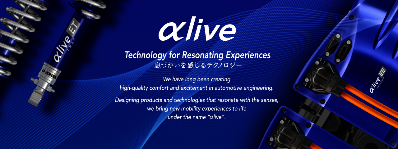 αlive  Technology for Resonating Experiences  We have long been creating high-quality comfort and excitement in automotive engineering. Designing products and technologies that resonate with the senses, we bring new mobility experiences to life under the name “αlive”