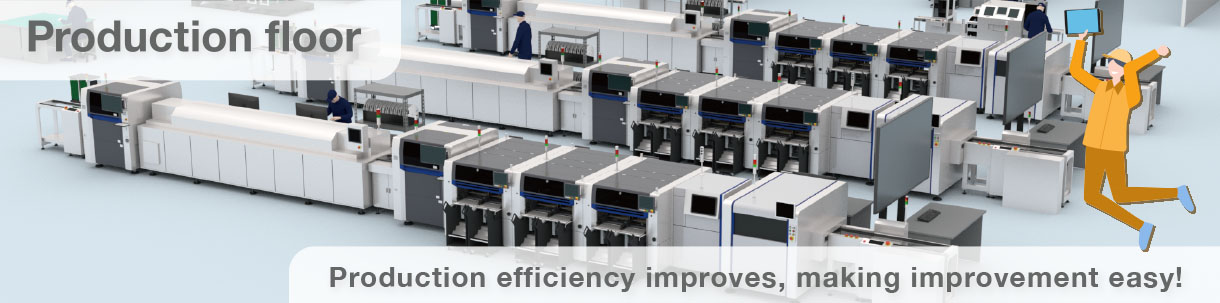 Satisfaction on the production floor.  Quantity x Quality x Labor-saving: SMT solution  