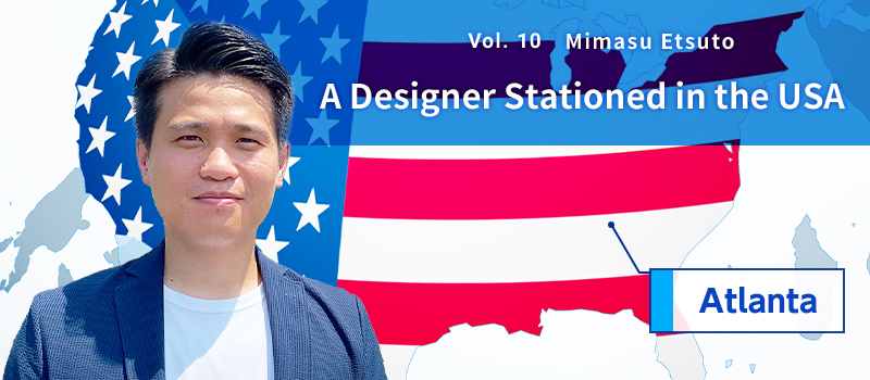 Vol. 10 Mimasu Etsuto A Designer Stationed in the USA