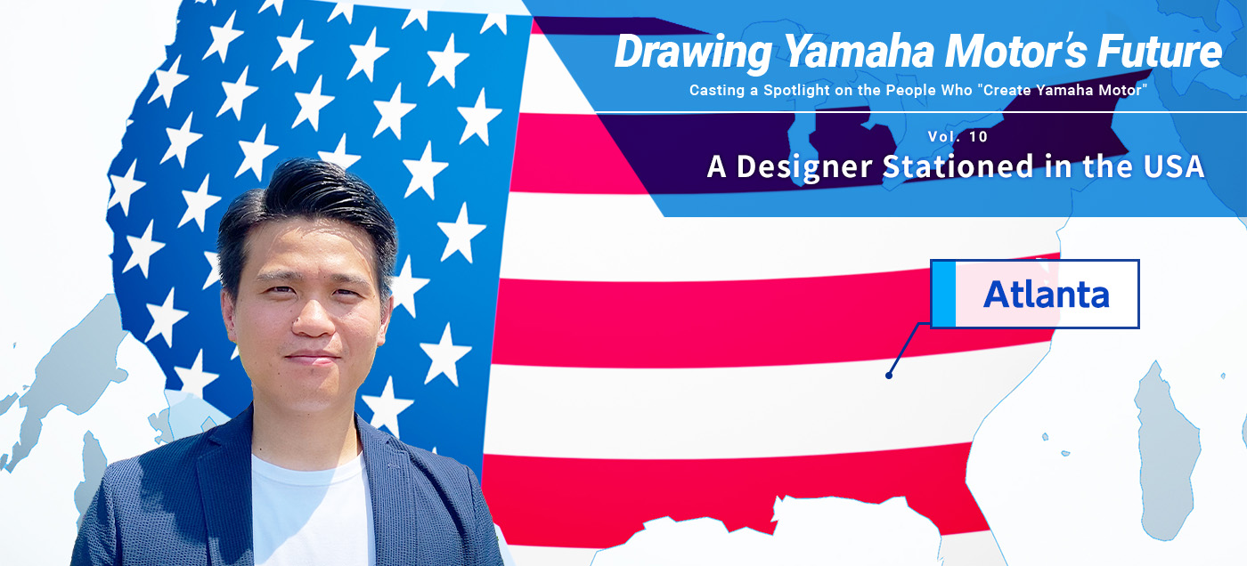 Drawing Yamaha’s Future Vol. 10 Mimasu Etsuto A Designer Stationed in the USA
