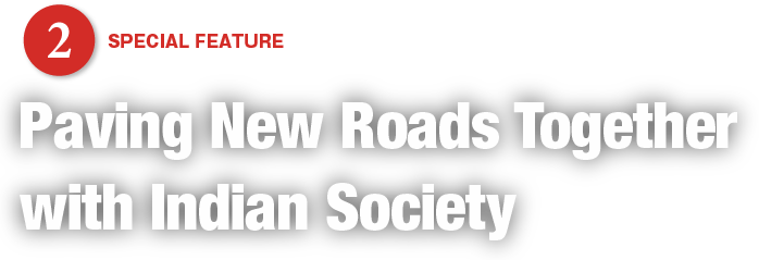 SPECIAL FEATURE 2:Paving New Roads Together with Indian Society