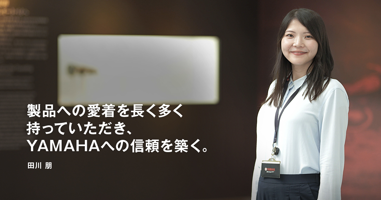 製品への愛着を長く多く持っていただき、YAMAHAへの信頼を築く。