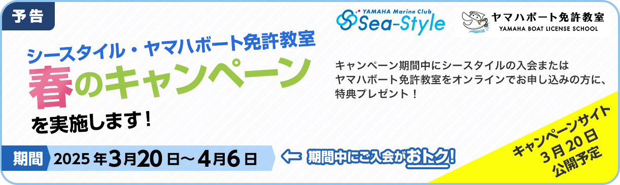 シースタイル・ヤマハボート免許教室春のキャンペーンを実施します！キャンペーン期間中にシースタイルの入会またはヤマハボート免許教室をオンラインでお申し込みの方に、クーポンプレゼント！期間  2025年3月20日～4月6日。キャンペーンサイト3月20日公開予定