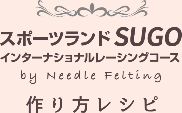 スポーツランドSUGO インターナショナルレーシングコース by Needle Felting つくり方レシピ