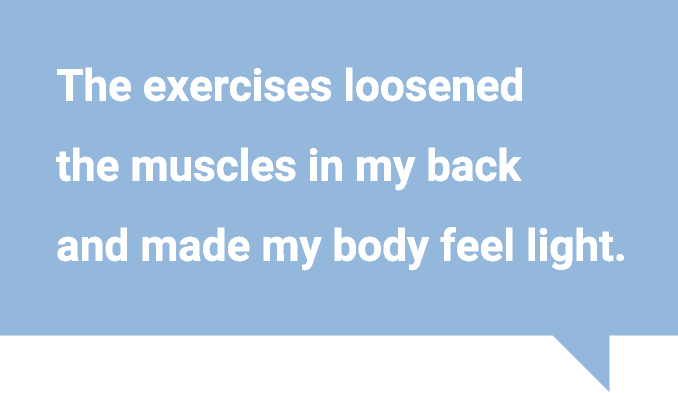 The exercises loosened the muscles in my back and made my body feel light. 