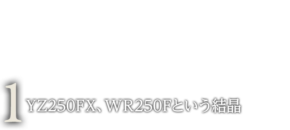 第1節 YZ250FX、WR250Fという結晶