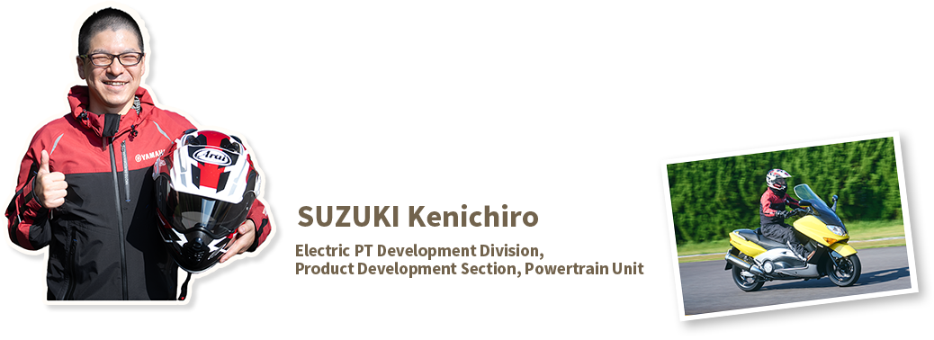 SUZUKI Kenichiro
Electric PT Development Division, Product Development Section, Powertrain Unit