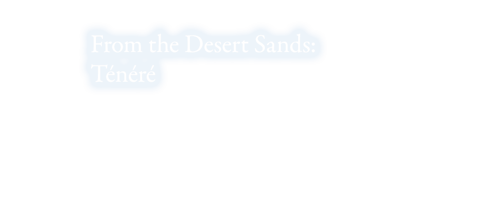 Chapter IV: From the Desert Sands: Ténéré
