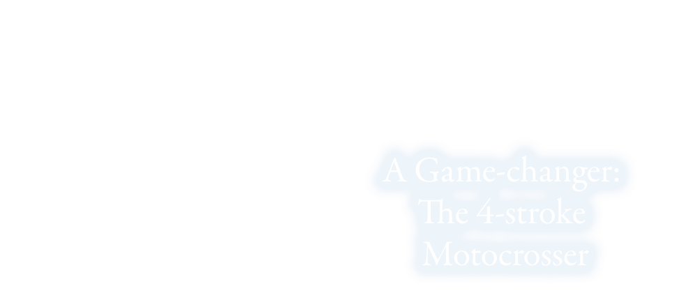 Chapter V: A Game-changer: The 4-stroke Motocrosser