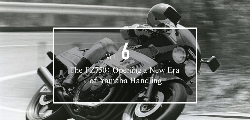 Vol. 6 The FZ750: Opening a New Era of Yamaha Handling